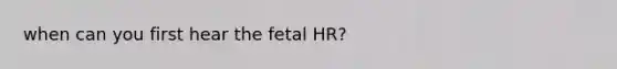 when can you first hear the fetal HR?