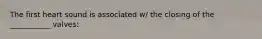The first heart sound is associated w/ the closing of the ___________ valves: