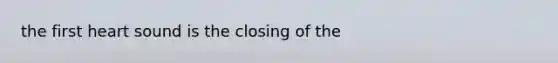 the first heart sound is the closing of the