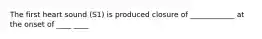 The first heart sound (S1) is produced closure of ____________ at the onset of ____ ____