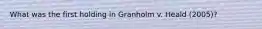 What was the first holding in Granholm v. Heald (2005)?