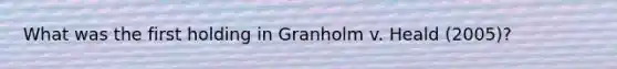 What was the first holding in Granholm v. Heald (2005)?