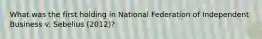 What was the first holding in National Federation of Independent Business v. Sebelius (2012)?