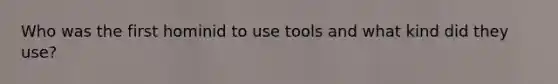Who was the first hominid to use tools and what kind did they use?