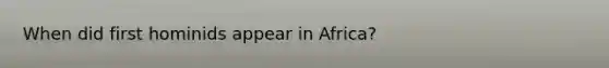 When did first hominids appear in Africa?