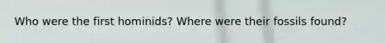 Who were the first hominids? Where were their fossils found?
