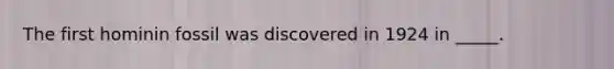 The first hominin fossil was discovered in 1924 in _____.