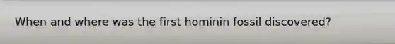 When and where was the first hominin fossil discovered?