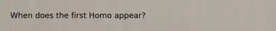 When does the first Homo appear?