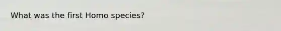 What was the first Homo species?