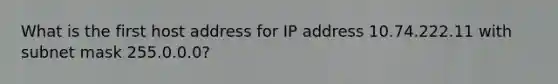 What is the first host address for IP address 10.74.222.11 with subnet mask 255.0.0.0?