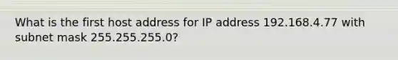 What is the first host address for IP address 192.168.4.77 with subnet mask 255.255.255.0?