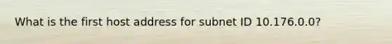 What is the first host address for subnet ID 10.176.0.0?