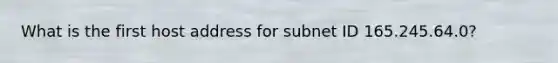 What is the first host address for subnet ID 165.245.64.0?