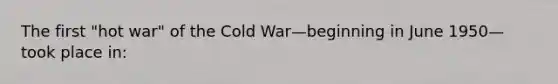 The first "hot war" of the Cold War—beginning in June 1950—took place in: