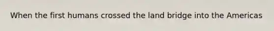 When the first humans crossed the land bridge into the Americas