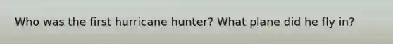 Who was the first hurricane hunter? What plane did he fly in?