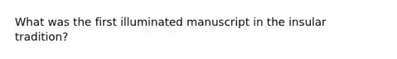 What was the first illuminated manuscript in the insular tradition?