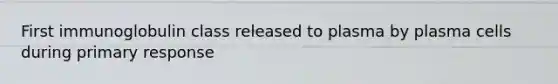 First immunoglobulin class released to plasma by plasma cells during primary response