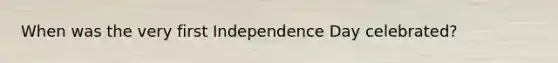 When was the very first Independence Day celebrated?