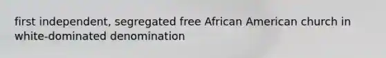 first independent, segregated free African American church in white-dominated denomination