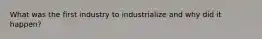 What was the first industry to industrialize and why did it happen?