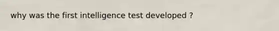 why was the first intelligence test developed ?