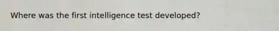 Where was the first intelligence test developed?