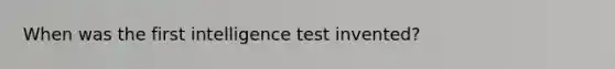 When was the first intelligence test invented?