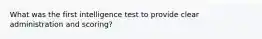 What was the first intelligence test to provide clear administration and scoring?