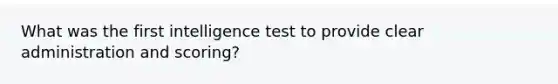 What was the first intelligence test to provide clear administration and scoring?