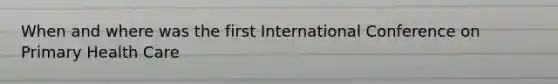 When and where was the first International Conference on Primary Health Care