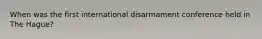 When was the first international disarmament conference held in The Hague?