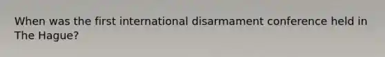 When was the first international disarmament conference held in The Hague?