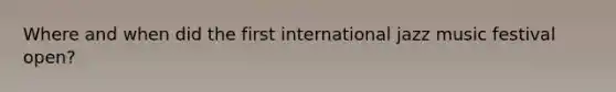 Where and when did the first international jazz music festival open?