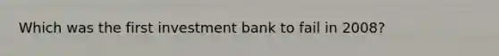 Which was the first investment bank to fail in 2008?