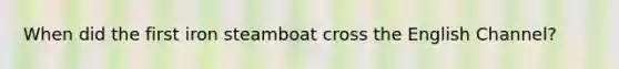 When did the first iron steamboat cross the English Channel?