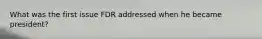 What was the first issue FDR addressed when he became president?