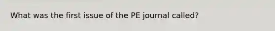 What was the first issue of the PE journal called?