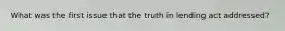 What was the first issue that the truth in lending act addressed?