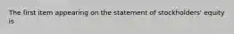 The first item appearing on the statement of stockholders' equity is