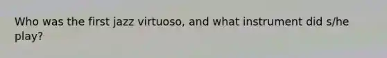 Who was the first jazz virtuoso, and what instrument did s/he play?