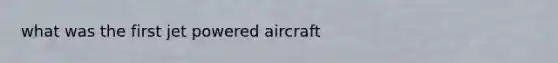 what was the first jet powered aircraft