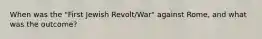 When was the "First Jewish Revolt/War" against Rome, and what was the outcome?