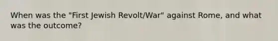 When was the "First Jewish Revolt/War" against Rome, and what was the outcome?