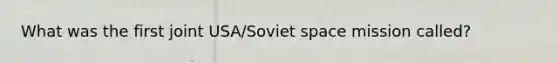 What was the first joint USA/Soviet space mission called?