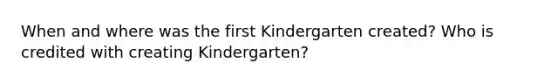 When and where was the first Kindergarten created? Who is credited with creating Kindergarten?