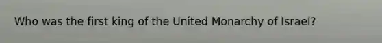 Who was the first king of the United Monarchy of Israel?