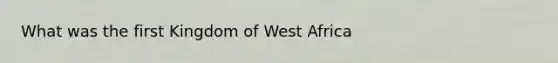 What was the first Kingdom of West Africa