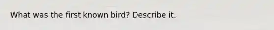 What was the first known bird? Describe it.